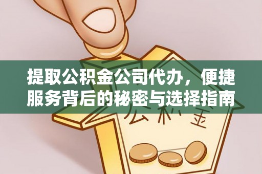 长顺提取公积金公司代办，便捷服务背后的秘密与选择指南