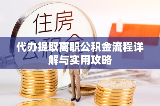 长顺代办提取离职公积金流程详解与实用攻略