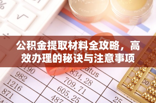 长顺公积金提取材料全攻略，高效办理的秘诀与注意事项