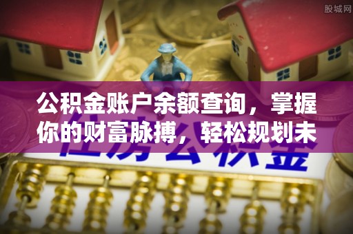 长顺公积金账户余额查询，掌握你的财富脉搏，轻松规划未来