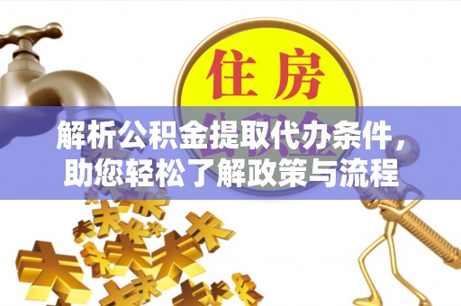 长顺解析公积金提取代办条件，助您轻松了解政策与流程