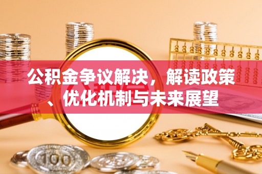 长顺公积金争议解决，解读政策、优化机制与未来展望