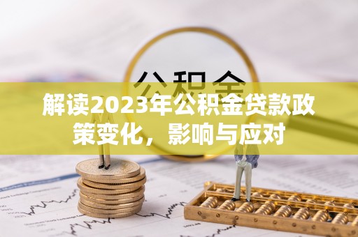 长顺解读2023年公积金贷款政策变化，影响与应对