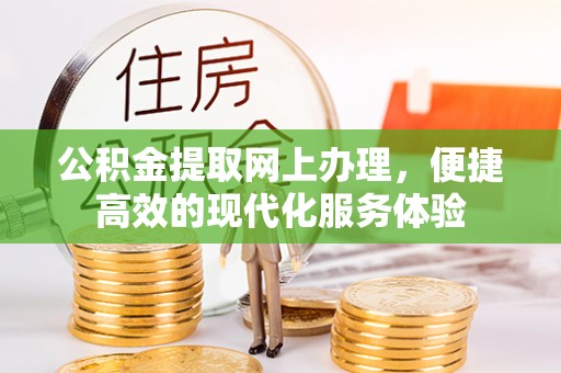 长顺公积金提取网上办理，便捷高效的现代化服务体验