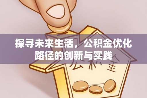 长顺探寻未来生活，公积金优化路径的创新与实践