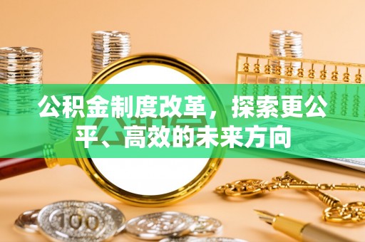长顺公积金制度改革，探索更公平、高效的未来方向