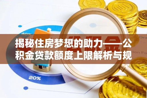 长顺揭秘住房梦想的助力——公积金贷款额度上限解析与规划