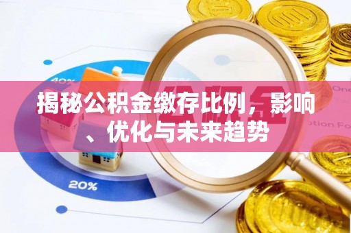 长顺揭秘公积金缴存比例，影响、优化与未来趋势