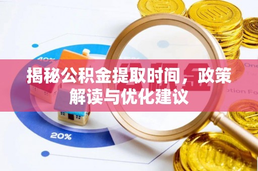 长顺揭秘公积金提取时间，政策解读与优化建议