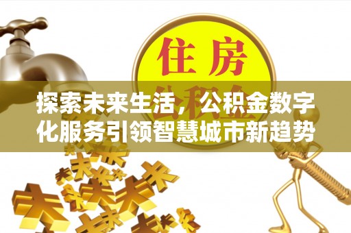 长顺探索未来生活，公积金数字化服务引领智慧城市新趋势