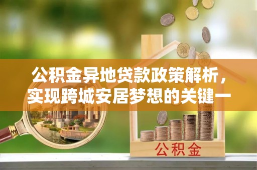长顺公积金异地贷款政策解析，实现跨城安居梦想的关键一步