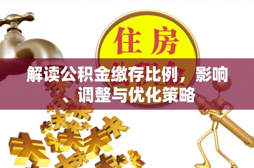 长顺解读公积金缴存比例，影响、调整与优化策略