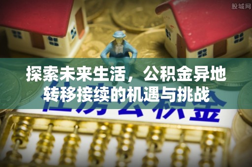 长顺探索未来生活，公积金异地转移接续的机遇与挑战