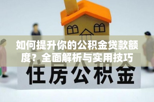 长顺如何提升你的公积金贷款额度？全面解析与实用技巧