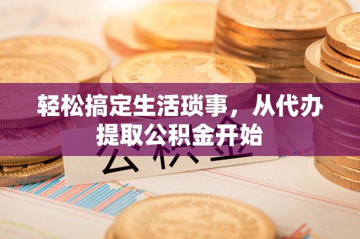 长顺轻松搞定生活琐事，从代办提取公积金开始