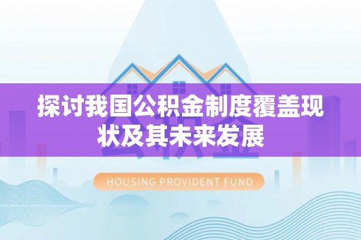 长顺探讨我国公积金制度覆盖现状及其未来发展