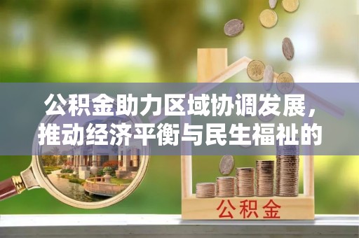 长顺公积金助力区域协调发展，推动经济平衡与民生福祉的双赢之道