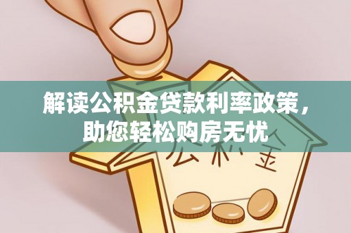 长顺解读公积金贷款利率政策，助您轻松购房无忧