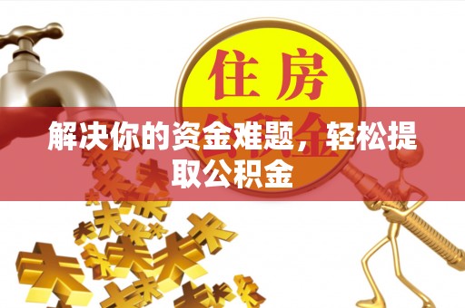 长顺解决你的资金难题，轻松提取公积金