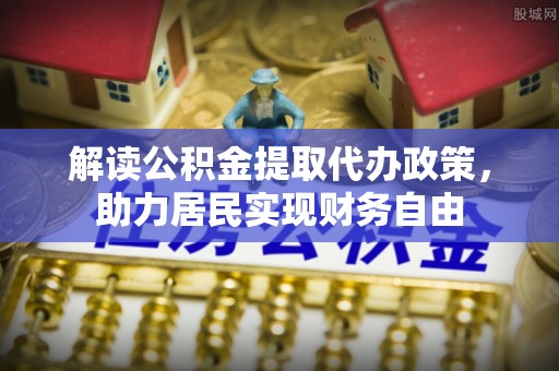 长顺解读公积金提取代办政策，助力居民实现财务自由