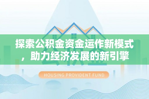 长顺探索公积金资金运作新模式，助力经济发展的新引擎
