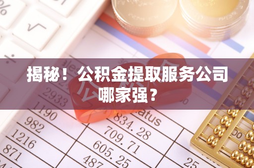 长顺揭秘！公积金提取服务公司哪家强？