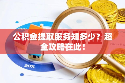 长顺公积金提取服务知多少？超全攻略在此！