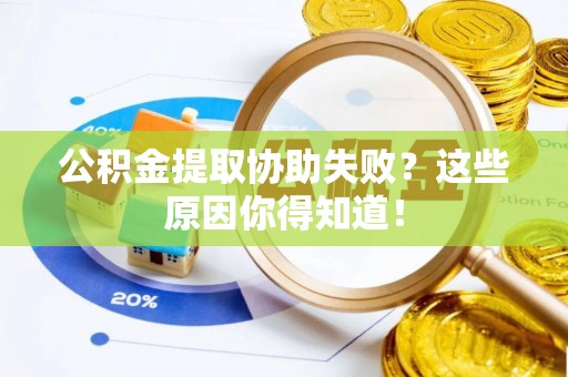 长顺公积金提取协助失败？这些原因你得知道！