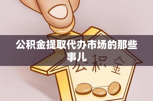 长顺公积金提取代办市场的那些事儿