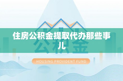 长顺住房公积金提取代办那些事儿