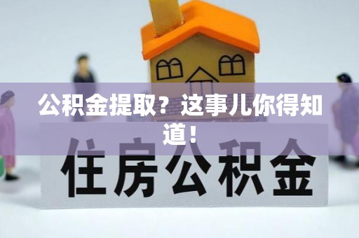 长顺公积金提取？这事儿你得知道！