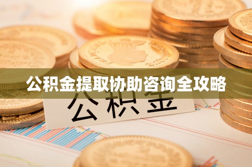 长顺公积金提取协助咨询全攻略
