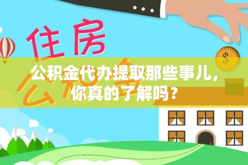 长顺公积金代办提取那些事儿，你真的了解吗？