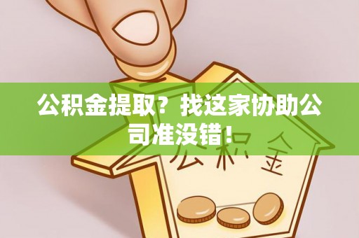 长顺公积金提取？找这家协助公司准没错！