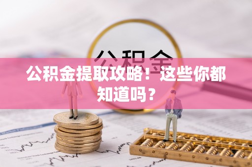 长顺公积金提取攻略！这些你都知道吗？