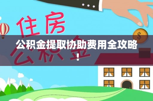 长顺公积金提取协助费用全攻略！