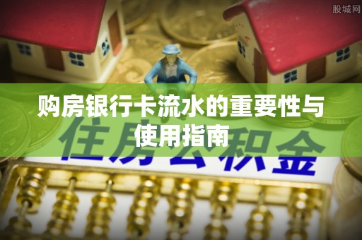 长顺购房银行卡流水的重要性与使用指南