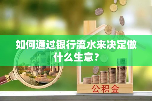 长顺如何通过银行流水来决定做什么生意？