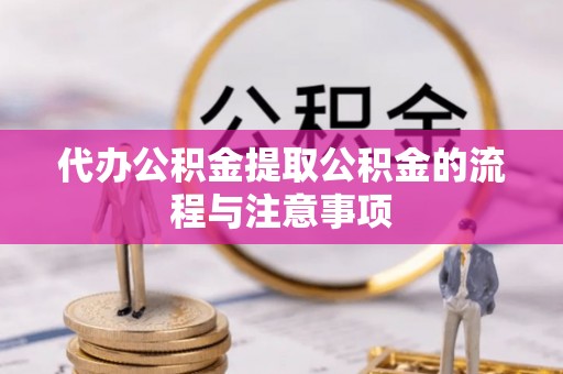 长顺代办公积金提取公积金的流程与注意事项