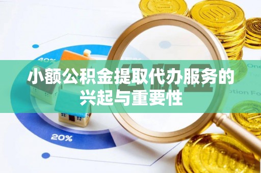 长顺小额公积金提取代办服务的兴起与重要性