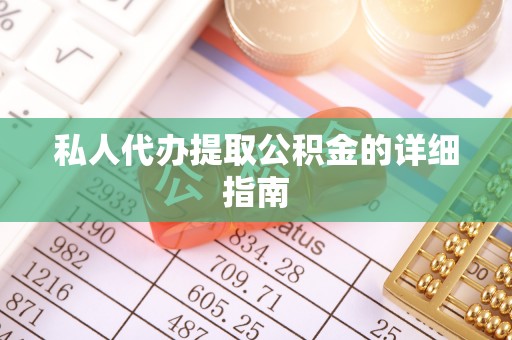 长顺私人代办提取公积金的详细指南