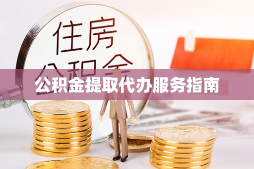 长顺公积金提取代办服务指南
