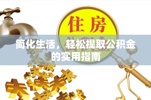 长顺简化生活，轻松提取公积金的实用指南