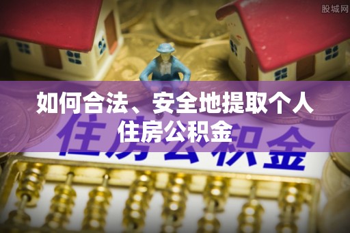 长顺如何合法、安全地提取个人住房公积金