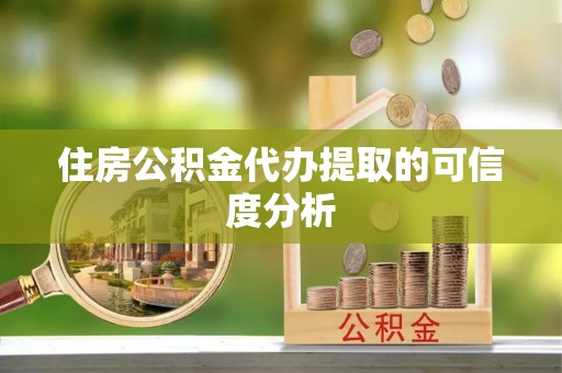 长顺住房公积金代办提取的可信度分析