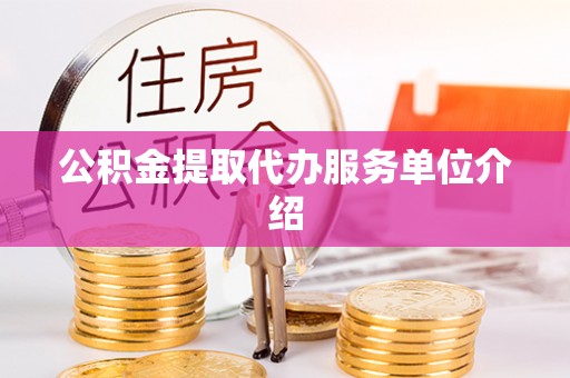 长顺公积金提取代办服务单位介绍