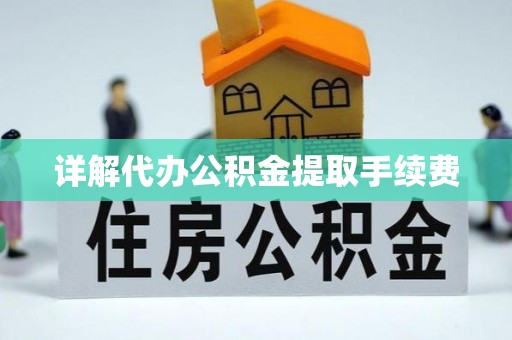 长顺详解代办公积金提取手续费