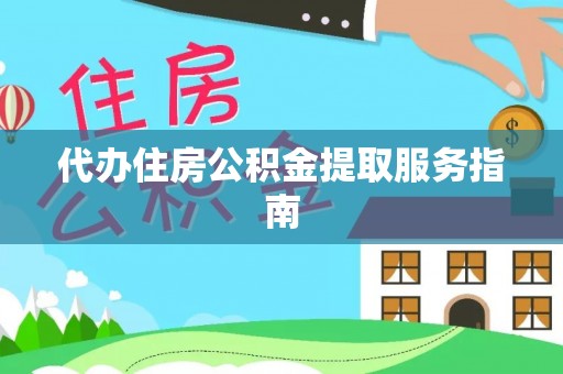 长顺代办住房公积金提取服务指南