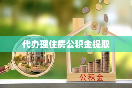 长顺代办理住房公积金提取