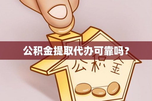 长顺公积金提取代办可靠吗？